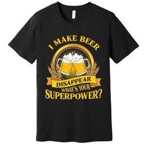 I Make Beer Disappear What's Your Superpower Premium T-Shirt