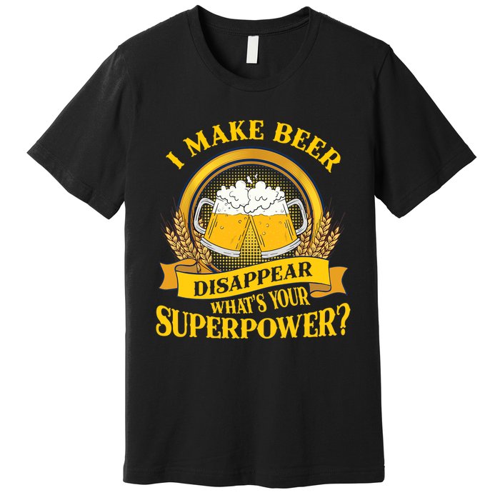 I Make Beer Disappear What's Your Superpower Premium T-Shirt