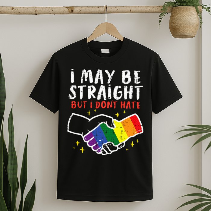 I May Be Straight But I Dont Hate G.A.Y Pride Flag L.G.B.T.Q Ally T-Shirt