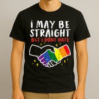 I May Be Straight But I Dont Hate G.A.Y Pride Flag L.G.B.T.Q Ally T-Shirt