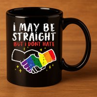 I May Be Straight But I Dont Hate G.A.Y Pride Flag L.G.B.T.Q Ally 11oz C Handle Ceramic Mug