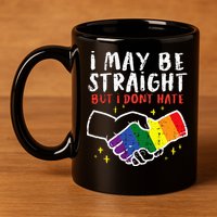 I May Be Straight But I Dont Hate G.A.Y Pride Flag L.G.B.T.Q Ally 11oz C Handle Ceramic Mug