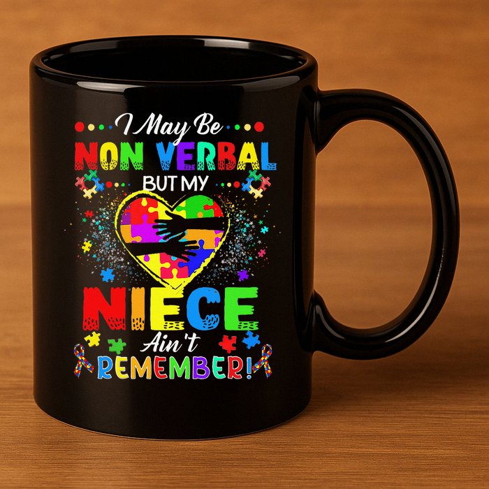 I May Be Non Verbal But My NieceAint Remember That Autism 11oz C Handle Ceramic Mug