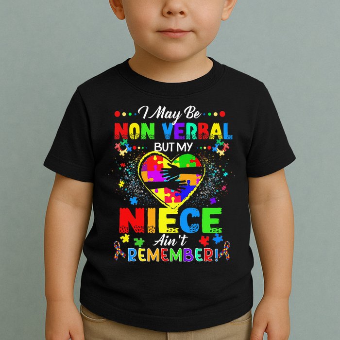 I May Be Non Verbal But My NieceAint Remember That Autism Toddler T-Shirt