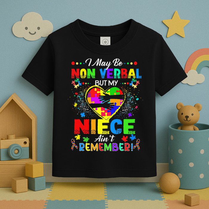 I May Be Non Verbal But My NieceAint Remember That Autism Toddler T-Shirt