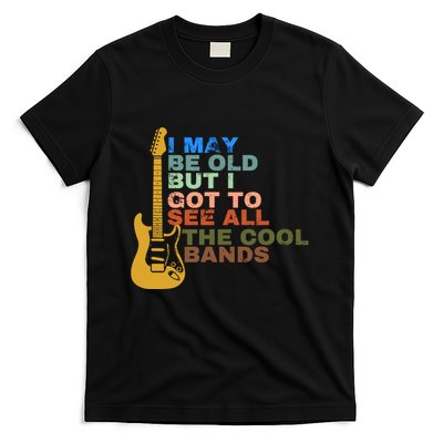 I May Be Old But I Got To See All The Cool Bands T-Shirt