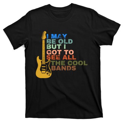 I May Be Old But I Got To See All The Cool Bands T-Shirt