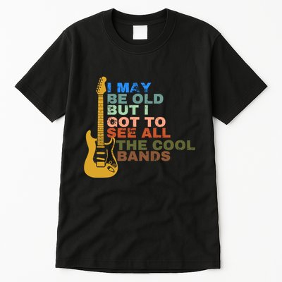 I May Be Old But I Got To See All The Cool Bands Tall T-Shirt