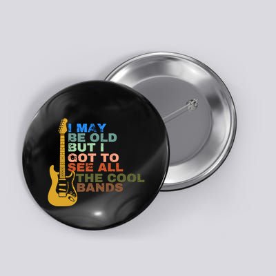 I May Be Old But I Got To See All The Cool Bands Button