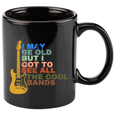 I May Be Old But I Got To See All The Cool Bands 11oz C Handle Ceramic Mug
