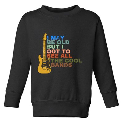 I May Be Old But I Got To See All The Cool Bands Toddler Sweatshirt