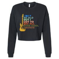 I May Be Old But I Got To See All The Cool Bands Cropped Pullover Crew