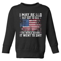 I May Be Old But Got To See The World Before It Went To Shit Toddler Sweatshirt