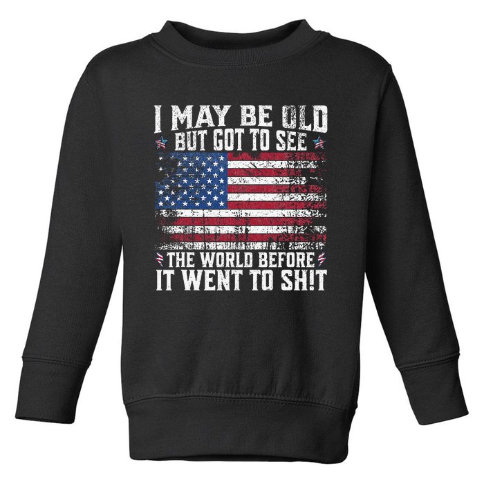 I May Be Old But Got To See The World Before It Went To Shit Toddler Sweatshirt