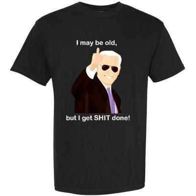 I May Be Old But I Get Shit Done Garment-Dyed Heavyweight T-Shirt