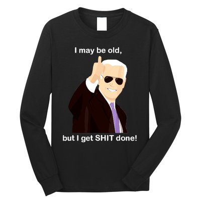 I May Be Old But I Get Shit Done Long Sleeve Shirt