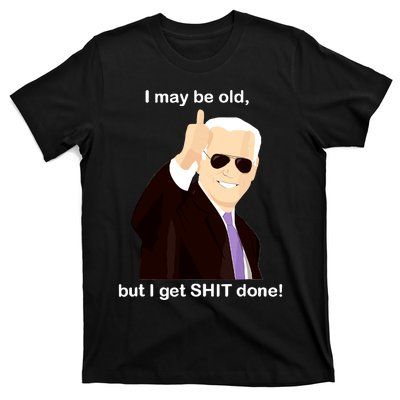 I May Be Old But I Get Shit Done T-Shirt