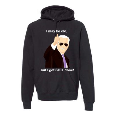 I May Be Old But I Get Shit Done Premium Hoodie