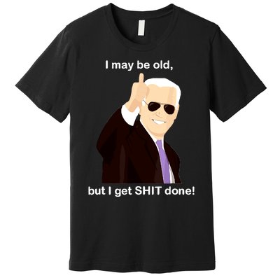 I May Be Old But I Get Shit Done Premium T-Shirt