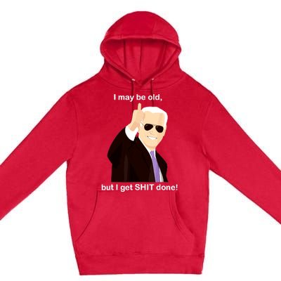 I May Be Old But I Get Shit Done Premium Pullover Hoodie