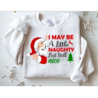 I May Be A Little Naughty But Still Nice Sweatshirt