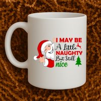 I May Be A Little Naughty But Still Nice Mug