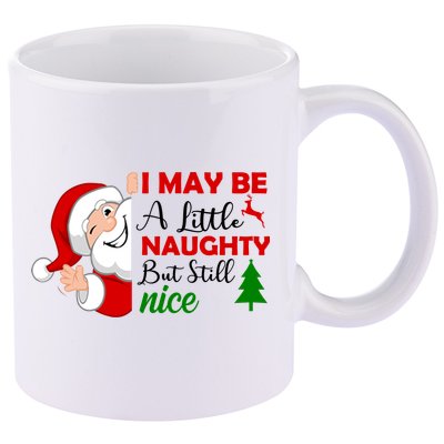I May Be A Little Naughty But Still Nice 11oz C Handle Ceramic Mug