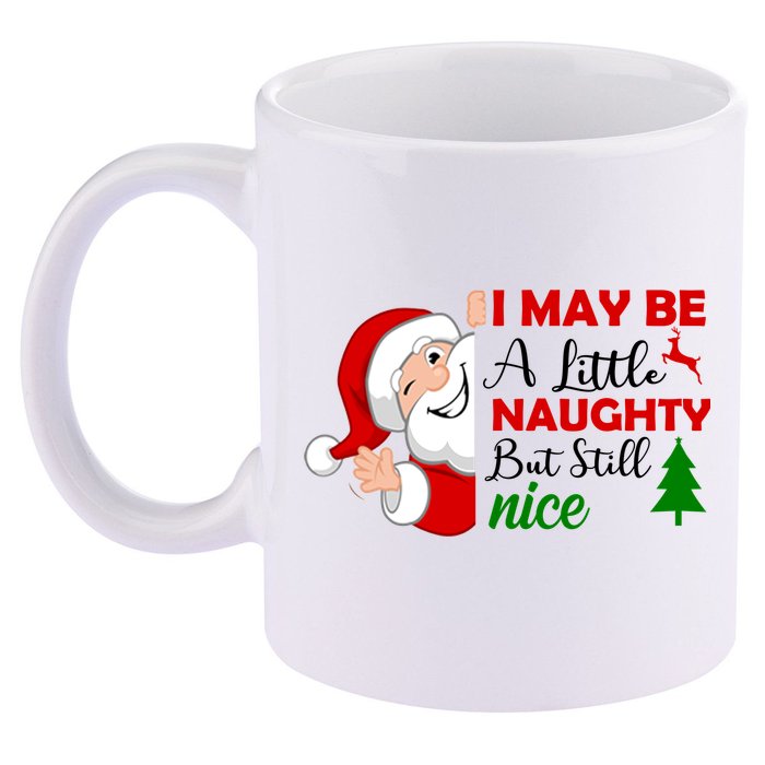 I May Be A Little Naughty But Still Nice 11oz C Handle Ceramic Mug
