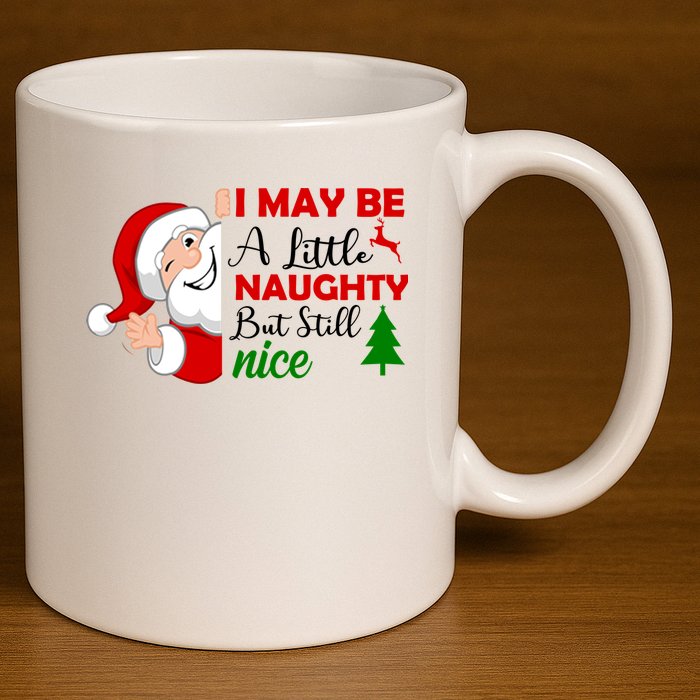 I May Be A Little Naughty But Still Nice 11oz C Handle Ceramic Mug