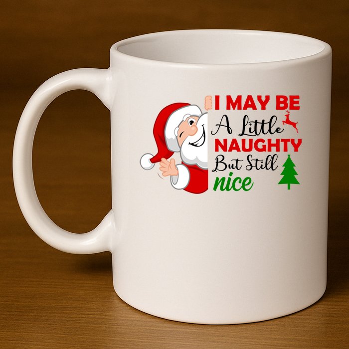 I May Be A Little Naughty But Still Nice 11oz C Handle Ceramic Mug