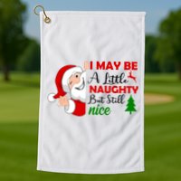 I May Be A Little Naughty But Still Nice Golf Towel