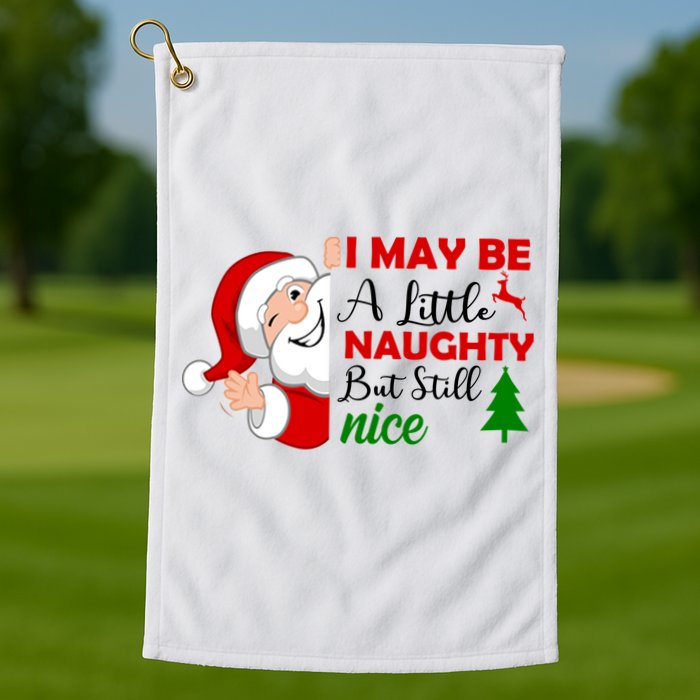 I May Be A Little Naughty But Still Nice Golf Towel