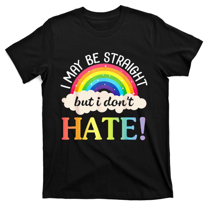 I May Be Straight But I Dont Hate Happy LGBT Month Day To Me T-Shirt