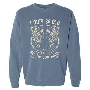 I May Be Old But I Got To See All The Cool Band Rock Concert Garment-Dyed Sweatshirt