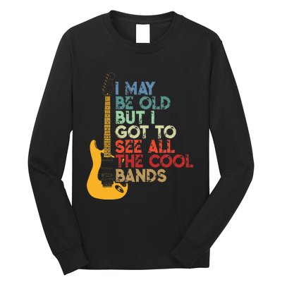 I May Be Old But I Got To See All The Cool Bands Long Sleeve Shirt