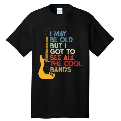 I May Be Old But I Got To See All The Cool Bands Tall T-Shirt