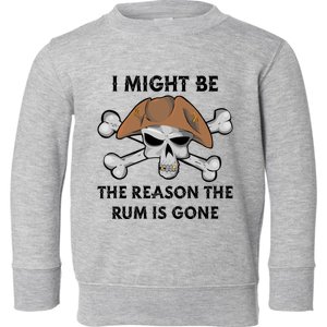 I Might Be The Reason The Rum Is Gone Funny Pirate Day Funny Gift Toddler Sweatshirt