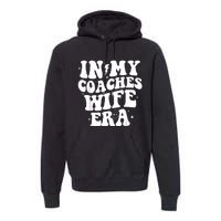 In My Coaches Wife Era Football Basketball Wife Husband Premium Hoodie