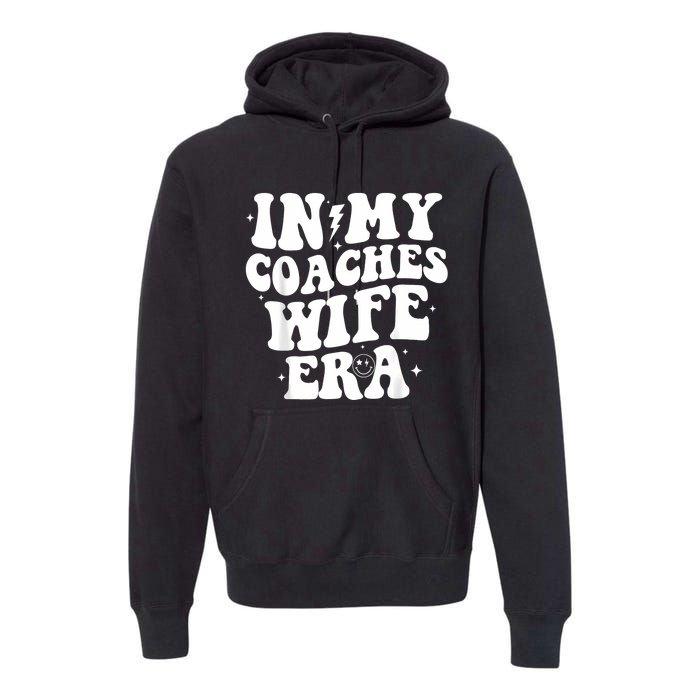 In My Coaches Wife Era Football Basketball Wife Husband Premium Hoodie