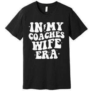 In My Coaches Wife Era Football Basketball Wife Husband Premium T-Shirt