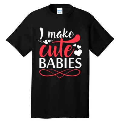 I MAKE CUTE BABIES Tall T-Shirt