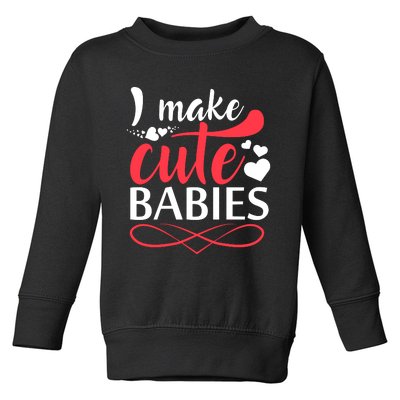 I MAKE CUTE BABIES Toddler Sweatshirt