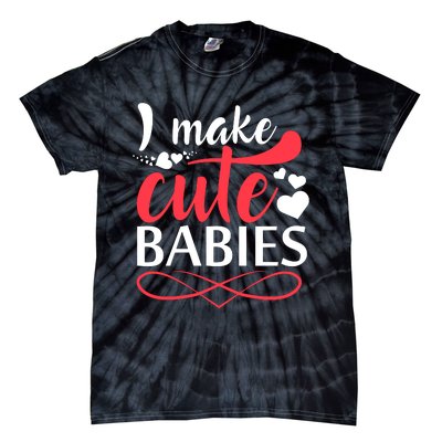 I MAKE CUTE BABIES Tie-Dye T-Shirt