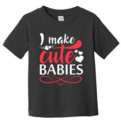 I MAKE CUTE BABIES Toddler T-Shirt