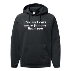 IVe Met Cats More Famous Than You Funny Saying Performance Fleece Hoodie