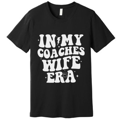 In My Coaches Wife Era Football Basketball Wife Husband Premium T-Shirt