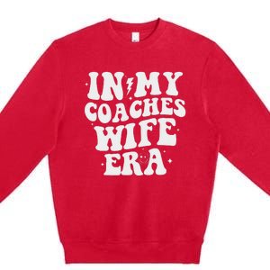 In My Coaches Wife Era Football Basketball Wife Husband Premium Crewneck Sweatshirt