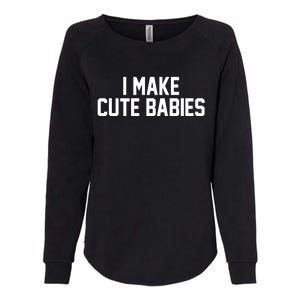 I Make Cute Babies Funny New Dad Mom Gift Womens California Wash Sweatshirt