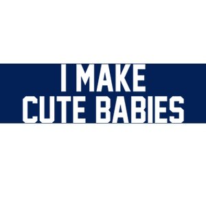 I Make Cute Babies Funny New Dad Mom Gift Bumper Sticker