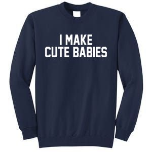 I Make Cute Babies Funny New Dad Mom Gift Tall Sweatshirt